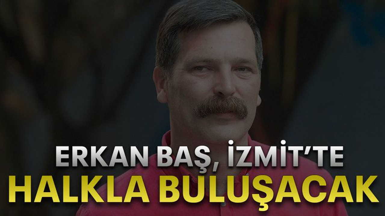 Erkan Baş, İzmit’te halkla buluşacak